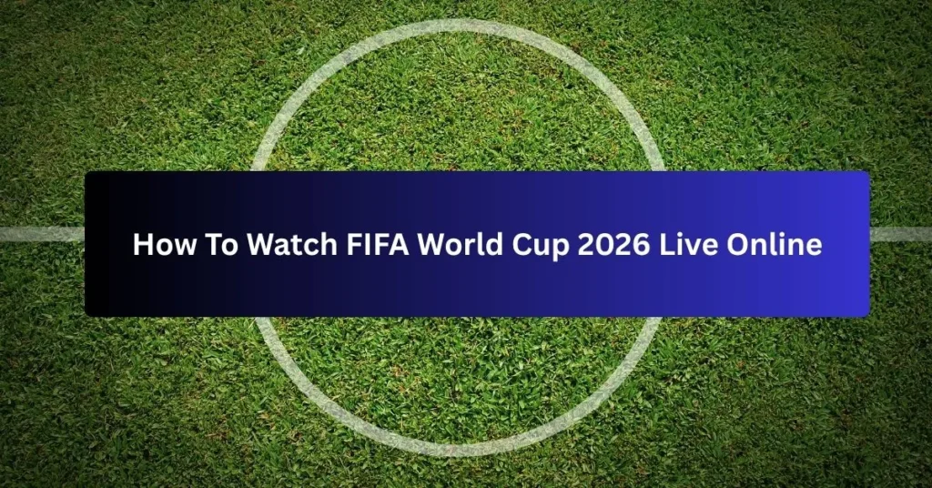 How To Watch FIFA World Cup 2026 Live Online
